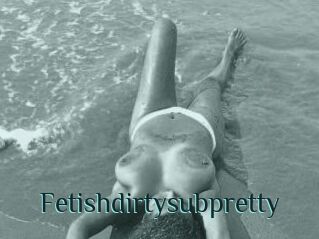 Fetishdirtysubpretty